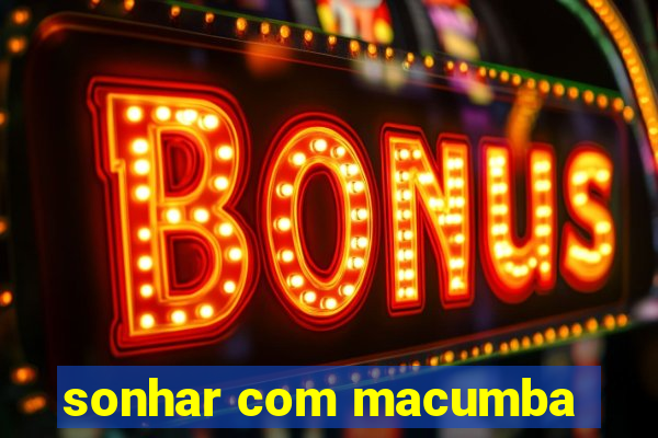 sonhar com macumba