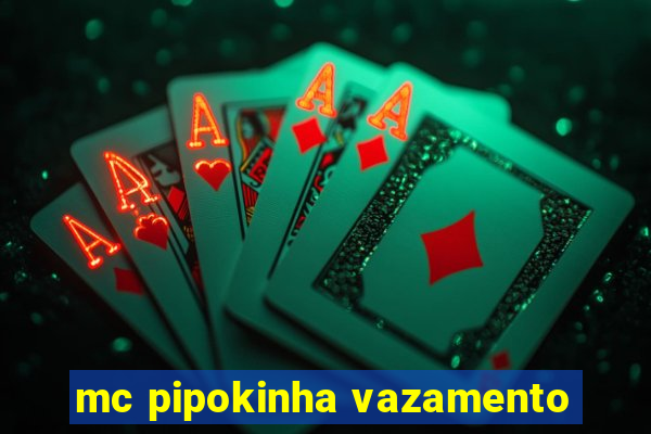 mc pipokinha vazamento