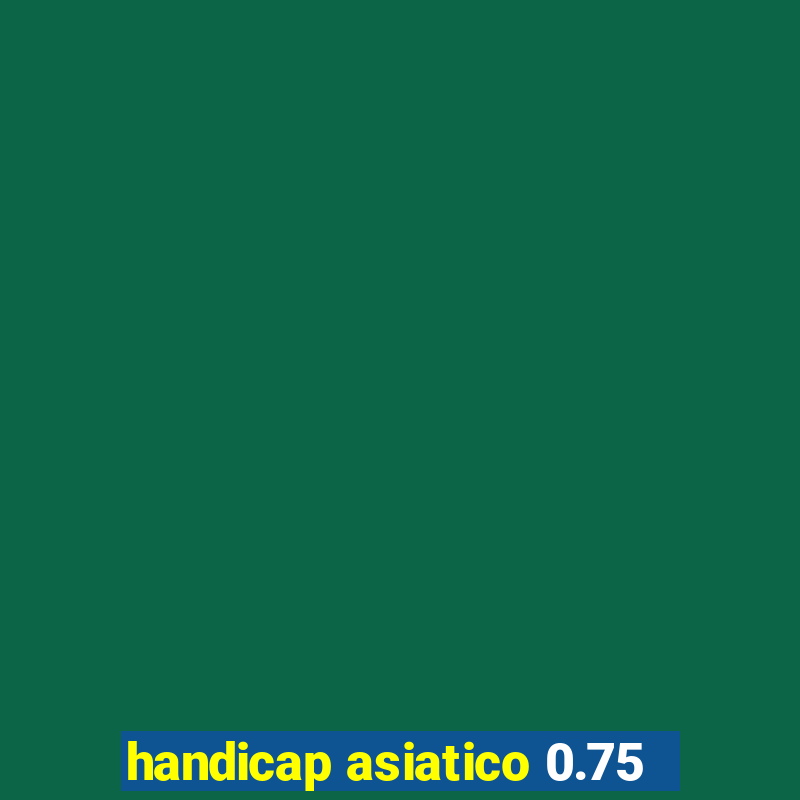 handicap asiatico 0.75