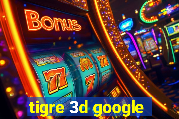 tigre 3d google