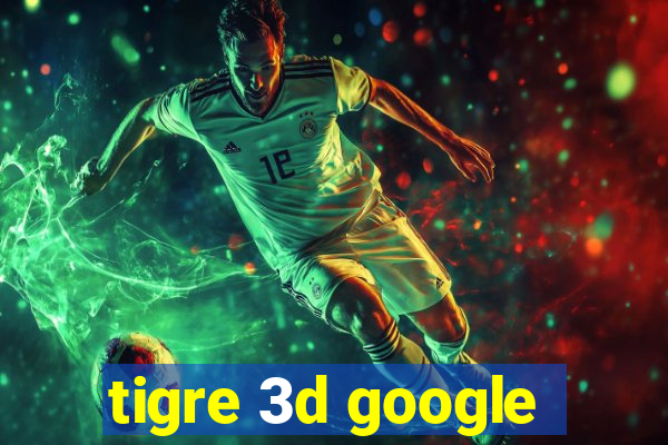 tigre 3d google