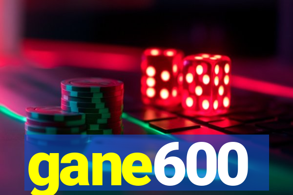 gane600