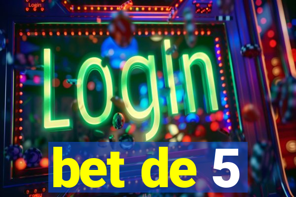 bet de 5