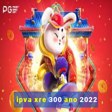 ipva xre 300 ano 2022