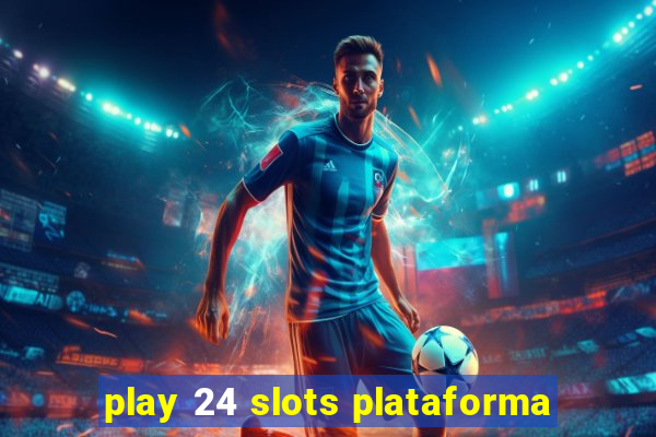 play 24 slots plataforma