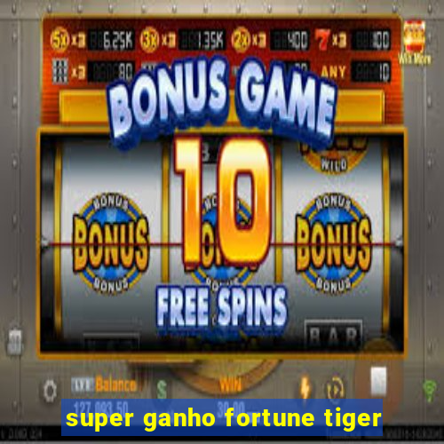 super ganho fortune tiger