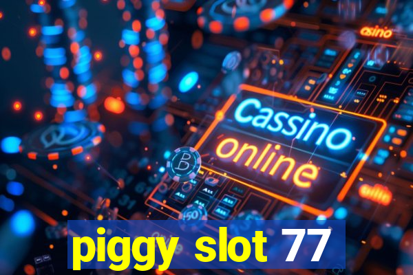 piggy slot 77