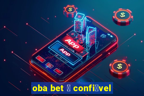 oba bet 茅 confi谩vel