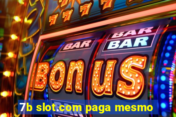 7b slot.com paga mesmo