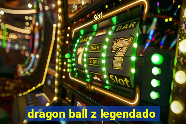 dragon ball z legendado