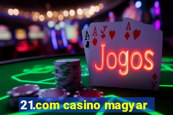 21.com casino magyar