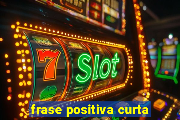 frase positiva curta