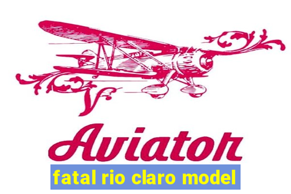 fatal rio claro model