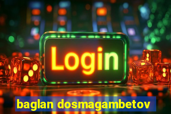 baglan dosmagambetov