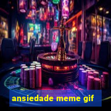 ansiedade meme gif