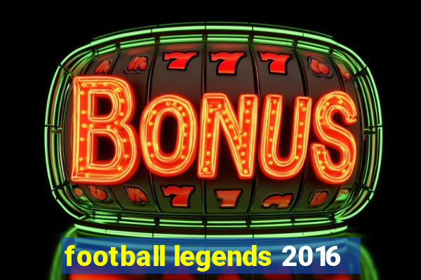 football legends 2016