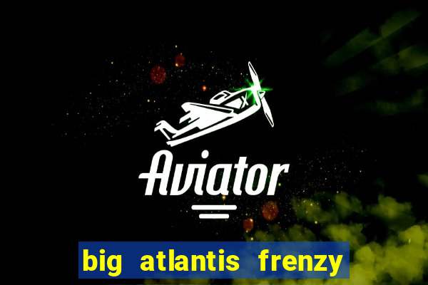 big atlantis frenzy slot free play