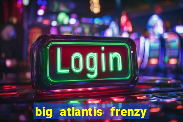 big atlantis frenzy slot free play