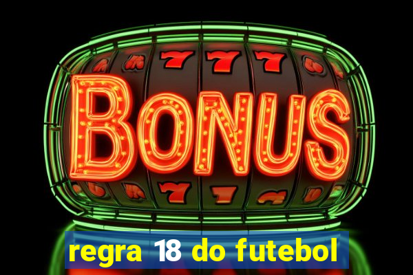 regra 18 do futebol