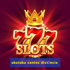 ubatuba santos dist芒ncia