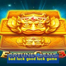 bad luck good luck game