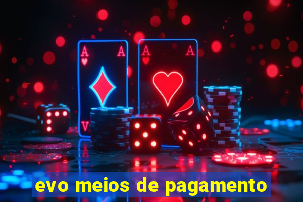 evo meios de pagamento