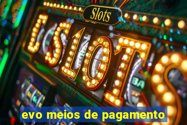 evo meios de pagamento