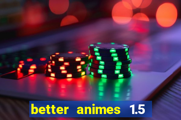 better animes 1.5 apk download