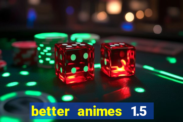 better animes 1.5 apk download