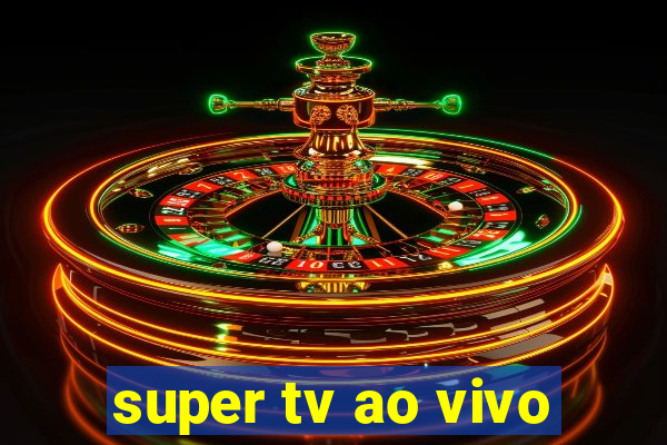 super tv ao vivo