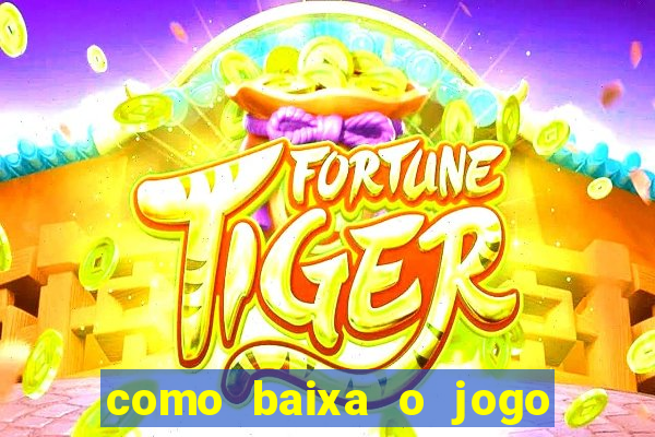 como baixa o jogo do tigre