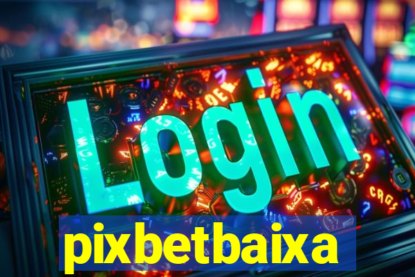 pixbetbaixa