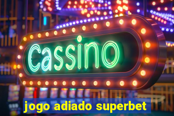 jogo adiado superbet