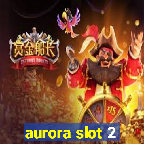 aurora slot 2