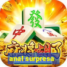 anal surpresa