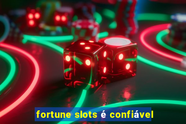 fortune slots é confiável