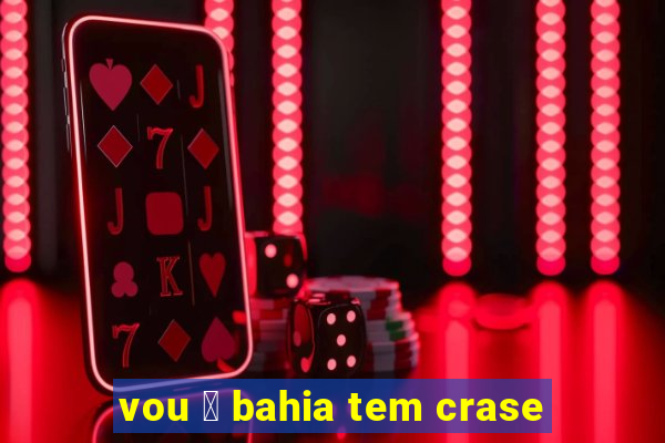 vou 脿 bahia tem crase