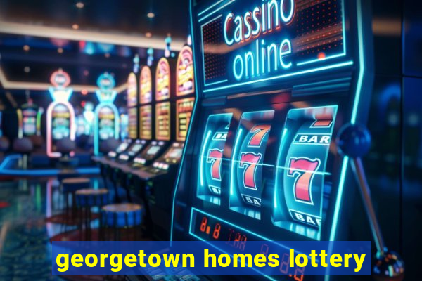 georgetown homes lottery