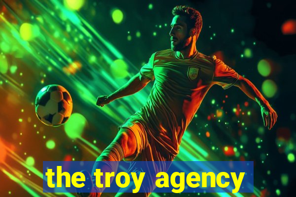 the troy agency