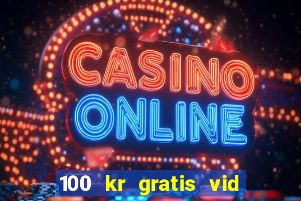 100 kr gratis vid registrering casino