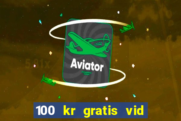 100 kr gratis vid registrering casino