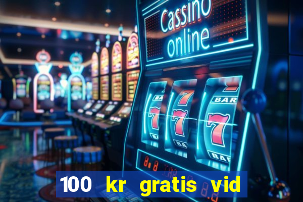 100 kr gratis vid registrering casino