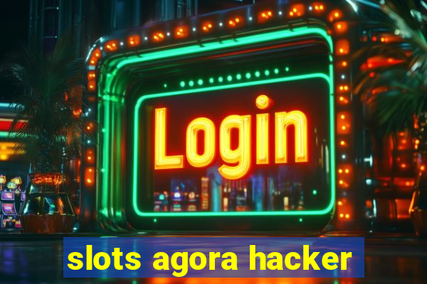 slots agora hacker