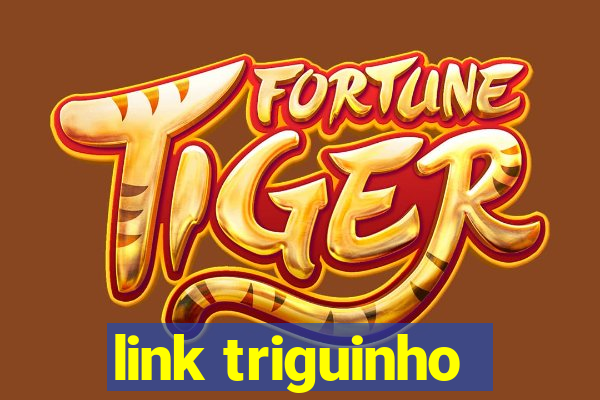 link triguinho