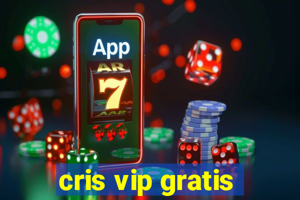 cris vip gratis