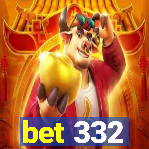 bet 332