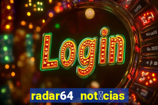 radar64 not铆cias de hoje