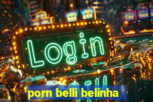 porn belli belinha