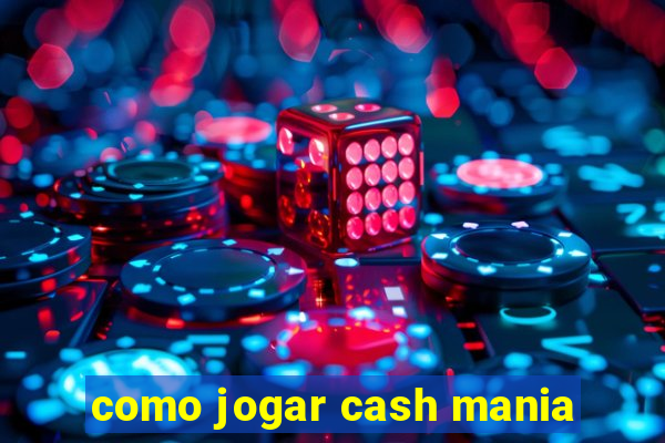 como jogar cash mania