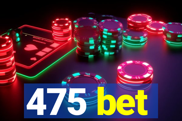 475 bet